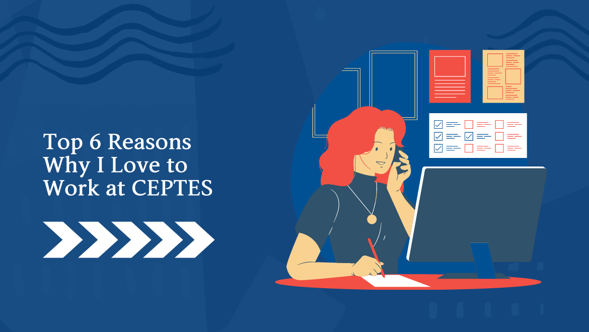 Top 6 Reasons I Love to Work at CEPTES