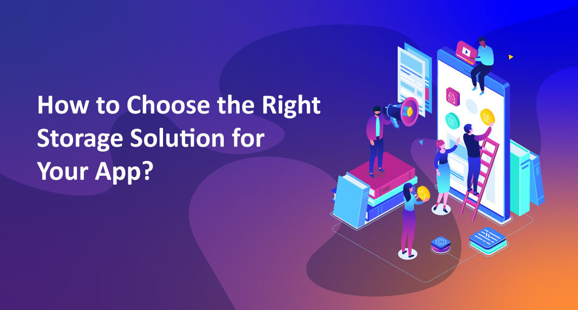 How to Choose the Right Storage Solution for Your App